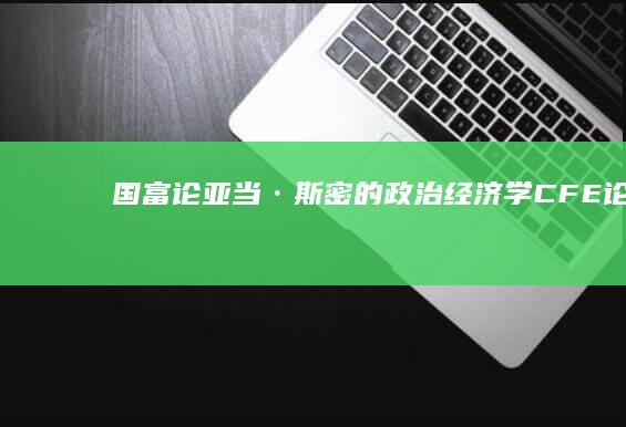 《国富论》：亚当·斯密的政治经济学CFE论文观点解析