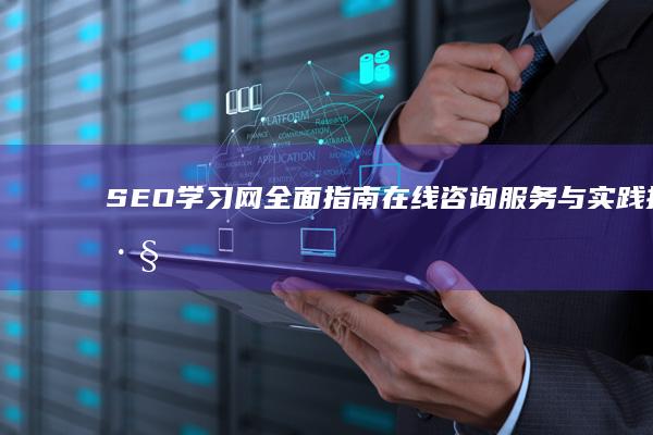 SEO学习网全面指南：在线咨询服务与实践技巧